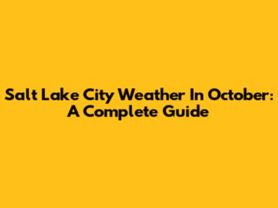 Salt Lake City Weather In October: A Complete Guide
