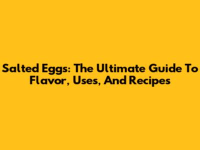 Salted Eggs: The Ultimate Guide To Flavor, Uses, And Recipes