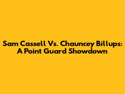 Sam Cassell Vs. Chauncey Billups: A Point Guard Showdown