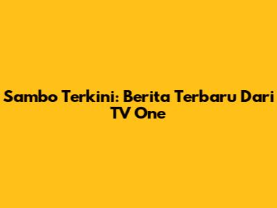 Sambo Terkini: Berita Terbaru Dari TV One