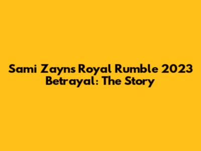 Sami Zayn's Royal Rumble 2023 Betrayal: The Story