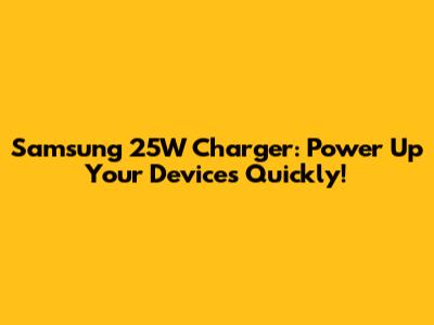 Samsung 25W Charger: Power Up Your Devices Quickly!