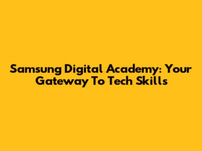 Samsung Digital Academy: Your Gateway To Tech Skills