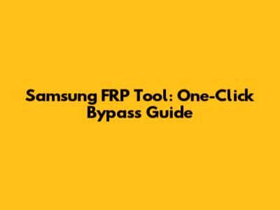 Samsung FRP Tool: One-Click Bypass Guide