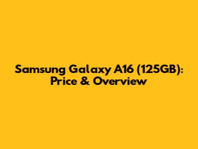 Samsung Galaxy A16 (125GB): Price & Overview