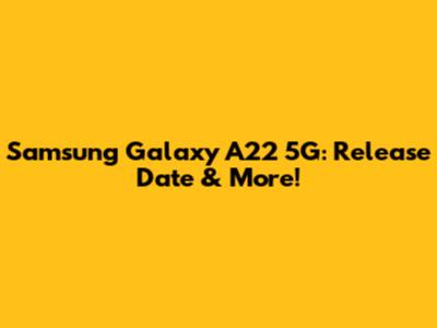 Samsung Galaxy A22 5G: Release Date & More!