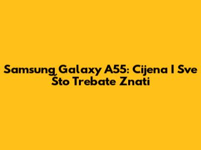 Samsung Galaxy A55: Cijena I Sve Što Trebate Znati