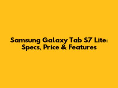 Samsung Galaxy Tab S7 Lite: Specs, Price & Features