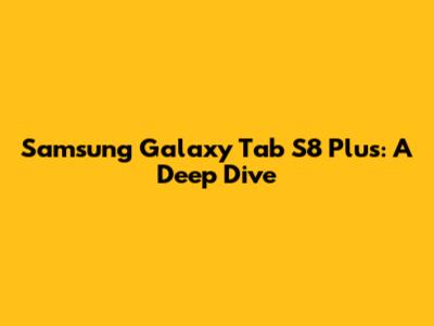 Samsung Galaxy Tab S8 Plus: A Deep Dive