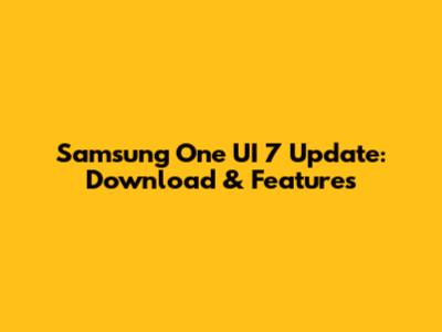 Samsung One UI 7 Update: Download & Features