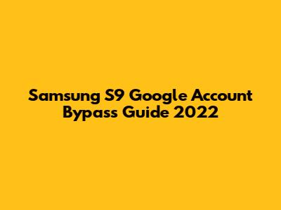 Samsung S9 Google Account Bypass Guide 2022