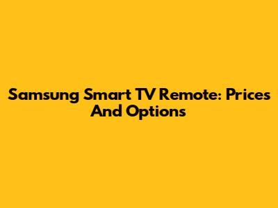 Samsung Smart TV Remote: Prices And Options