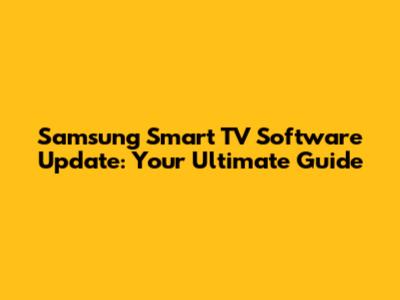 Samsung Smart TV Software Update: Your Ultimate Guide