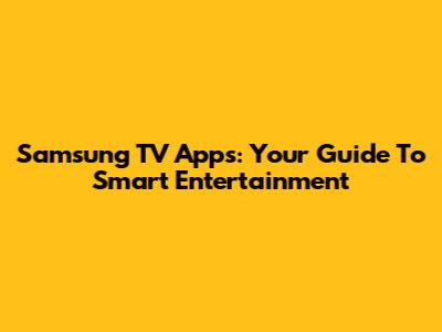 Samsung TV Apps: Your Guide To Smart Entertainment