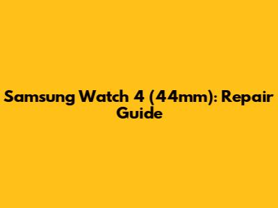 Samsung Watch 4 (44mm): Repair Guide