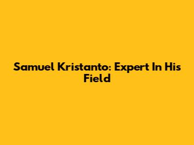 Samuel Kristanto: Expert In His Field