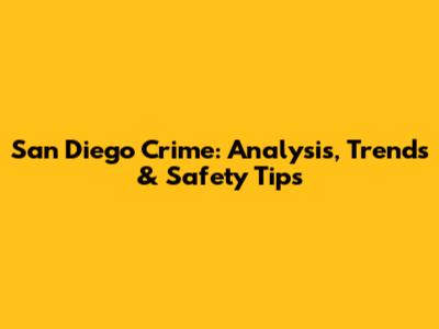 San Diego Crime: Analysis, Trends & Safety Tips