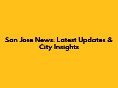 San Jose News: Latest Updates & City Insights