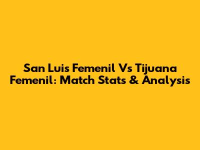 San Luis Femenil Vs Tijuana Femenil: Match Stats & Analysis