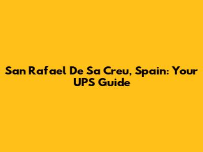 San Rafael De Sa Creu, Spain: Your UPS Guide