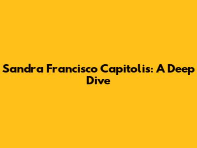 Sandra Francisco Capitolis: A Deep Dive