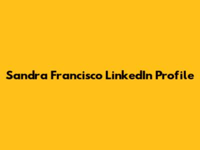 Sandra Francisco LinkedIn Profile