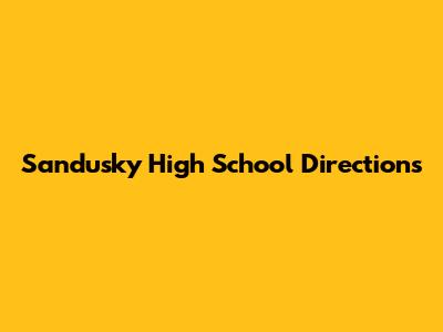 Sandusky High School Directions