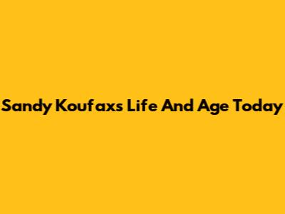 Sandy Koufax's Life And Age Today