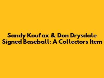 Sandy Koufax & Don Drysdale Signed Baseball: A Collector's Item