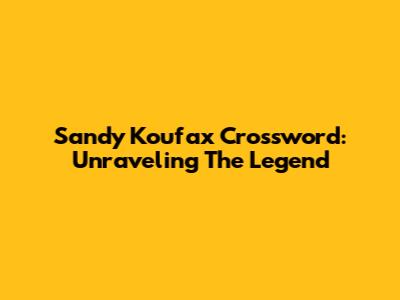 Sandy Koufax Crossword: Unraveling The Legend