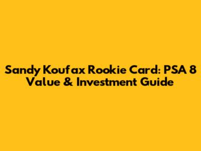 Sandy Koufax Rookie Card: PSA 8 Value & Investment Guide