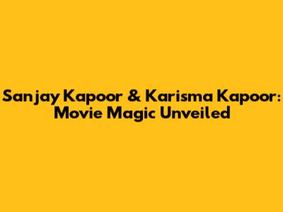 Sanjay Kapoor & Karisma Kapoor: Movie Magic Unveiled