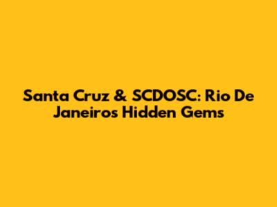Santa Cruz & SCDOSC: Rio De Janeiro's Hidden Gems