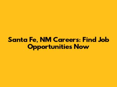 Santa Fe, NM Careers: Find Job Opportunities Now