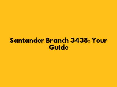 Santander Branch 3438: Your Guide