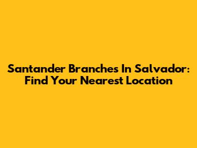 Santander Branches In Salvador: Find Your Nearest Location