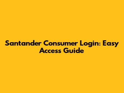 Santander Consumer Login: Easy Access Guide
