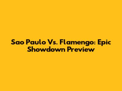 Sao Paulo Vs. Flamengo: Epic Showdown Preview