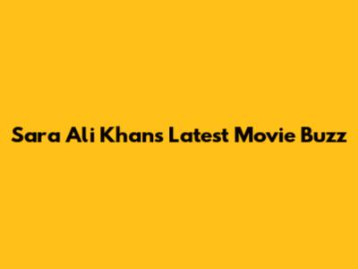 Sara Ali Khan's Latest Movie Buzz