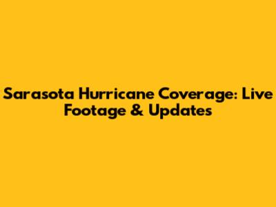 Sarasota Hurricane Coverage: Live Footage & Updates