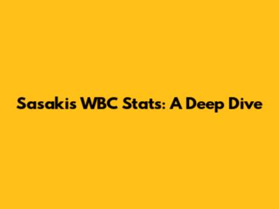 Sasaki's WBC Stats: A Deep Dive