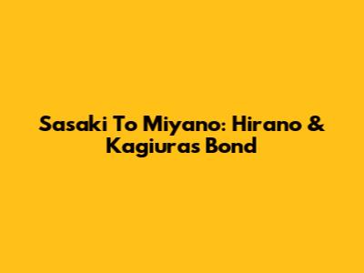 Sasaki To Miyano: Hirano & Kagiura's Bond