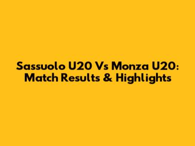Sassuolo U20 Vs Monza U20: Match Results & Highlights