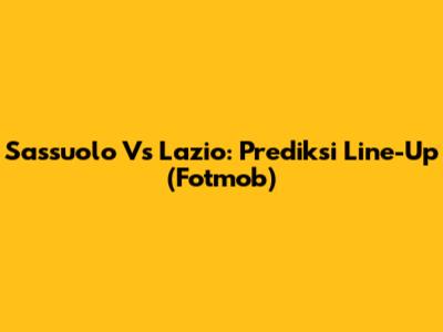 Sassuolo Vs Lazio: Prediksi Line-Up (Fotmob)