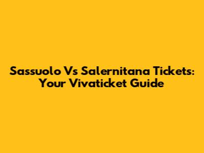 Sassuolo Vs Salernitana Tickets: Your Vivaticket Guide