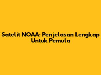 Satelit NOAA: Penjelasan Lengkap Untuk Pemula