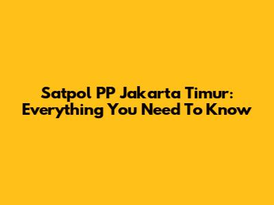 Satpol PP Jakarta Timur: Everything You Need To Know