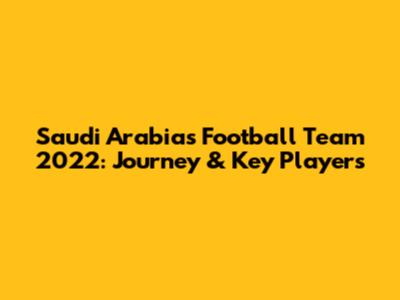 Saudi Arabia's Football Team 2022: Journey & Key Players