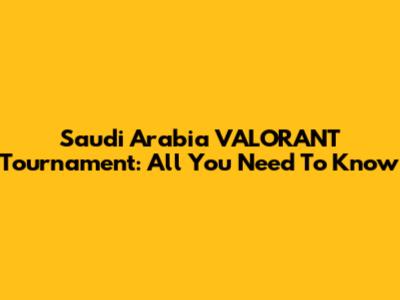Saudi Arabia VALORANT Tournament: All You Need To Know