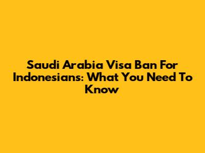 Saudi Arabia Visa Ban For Indonesians: What You Need To Know